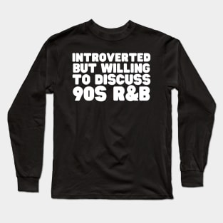 Introverted But Willing To Discuss 90s R&B Long Sleeve T-Shirt